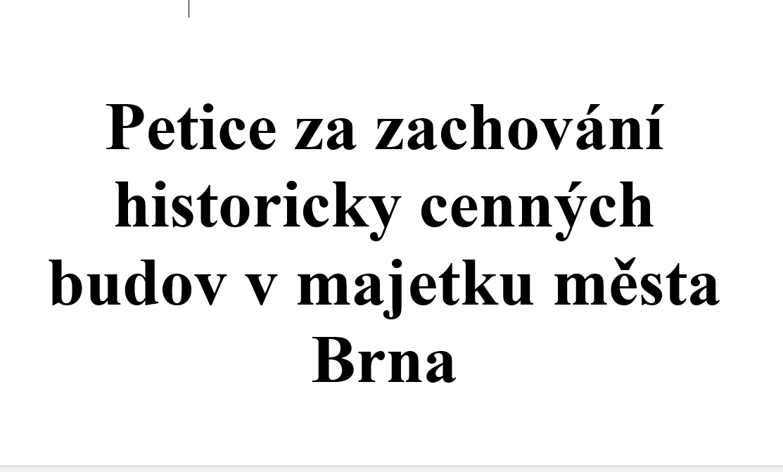 PETICE ZA ZACHOVÁNÍ HISTORICKY CENNÝCH BUDOV V MAJETKU MĚSTA BRNA  (petice ve smyslu zákona č. 85/1990 Sb., o právu petičním)