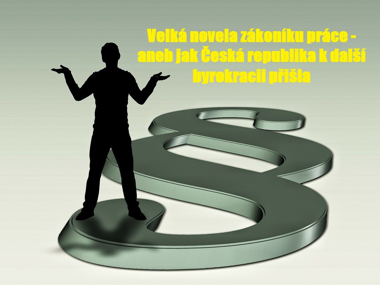 VELKÁ NOVELA ZÁKONÍKU PRÁCE – ANEB JAK ČESKÁ REPUBLIKA K DALŠÍ BYROKRACII PŘIŠLA???